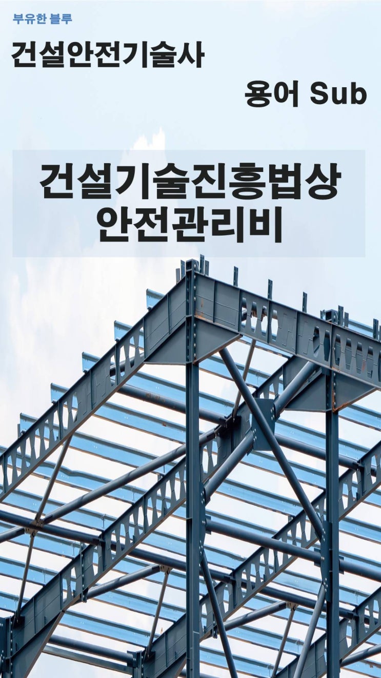  건설안전기술사(용어 서브노트) - 건설 기술진흥법상 안전 관리비