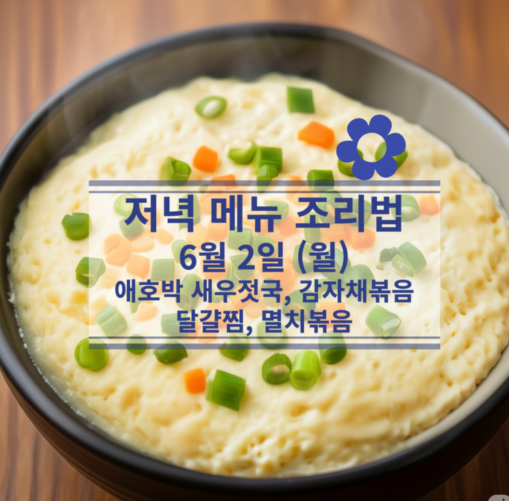  [6월식단] 6월2일 (월) 저녁식사메뉴 : 애호박 새우젓국, 감자채볶음, 달걀찜, 멸치볶음