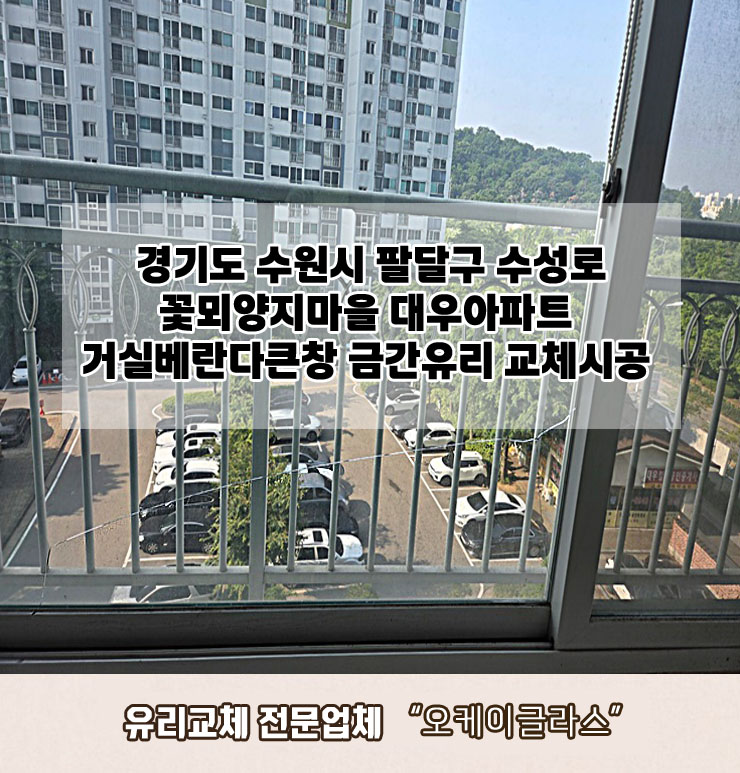  경기도수원시 팔달구 수성로 꽃뫼양지마을대우아파트 거실베란다큰창 금간유리교체 "오케이글라스"