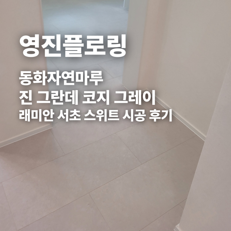  동화자연마루 진 그란데 코지 그레이 래미안 서초 스위트 시공 후기