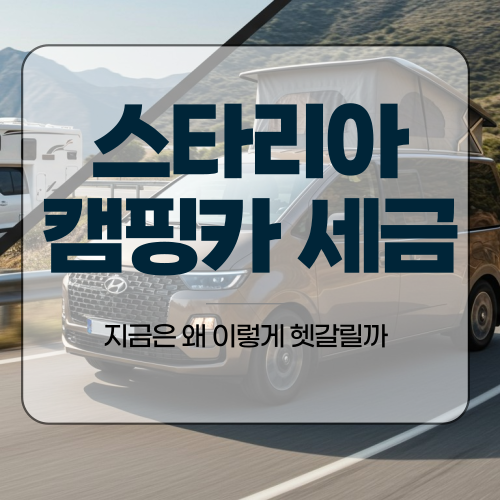  스타리아 캠핑카 세금, 지금은 왜 이렇게 헷갈릴까