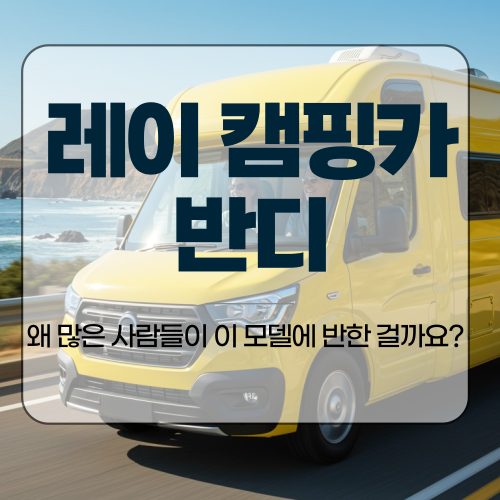  레이 캠핑카 반디, 왜 많은 사람들이 이 모델에 반한 걸까요?
