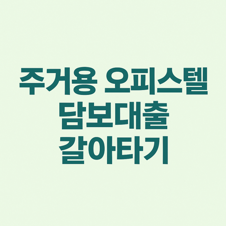  주거용 오피스텔 담보대출 갈아타기, 이자 444만원 아꼈습니다
