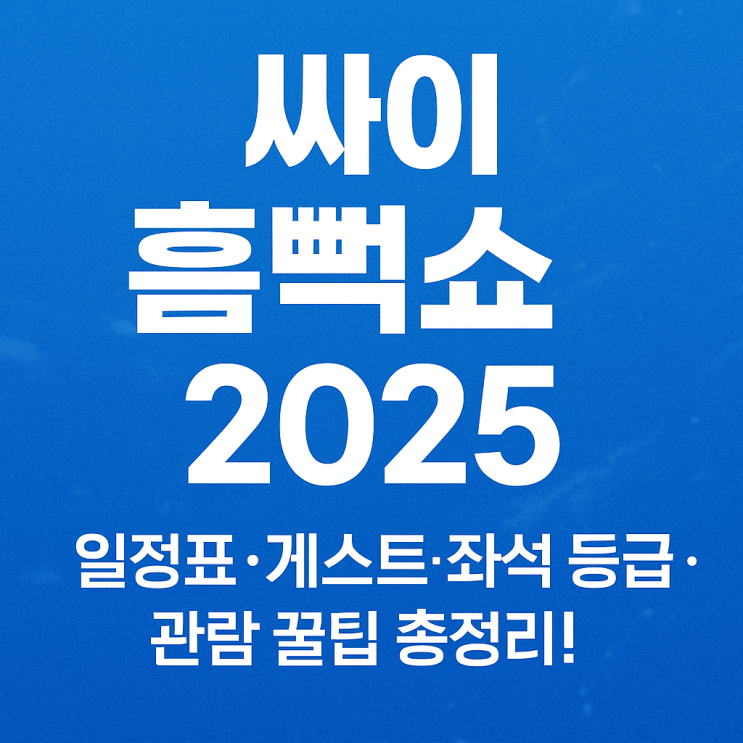 <b>싸이 흠뻑쇼</b> 2025 일정표·<b>게스트</b>·좌석 등급·관람 꿀팁 총정리!
