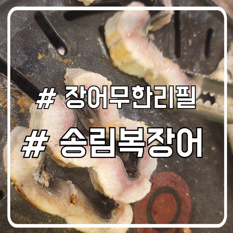  시흥 배곧 장어 맛집 오리부터 삼겹살까지 송림복장어