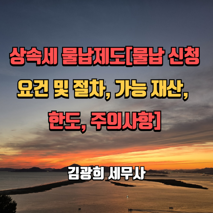  상속세 물납제도[물납 신청 요건 및 절차, 가능 재산, 한도, 주의사항]