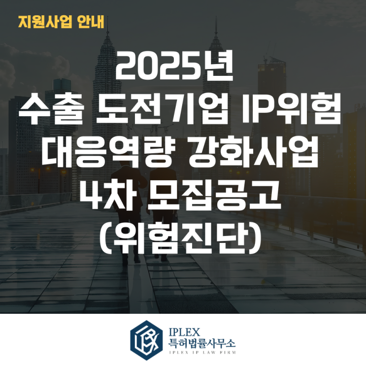  2025년 수출 도전기업 IP위험 대응역량 강화사업 4차 모집공고(위험진단)