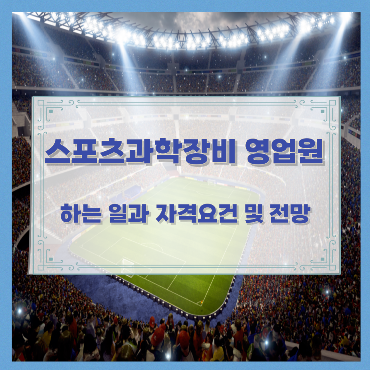 스포츠과학장비 영업원이 하는 일과 자격요건 및 전망 스포츠과학장비 영업원이 하는 일과 자격요건 및 전망