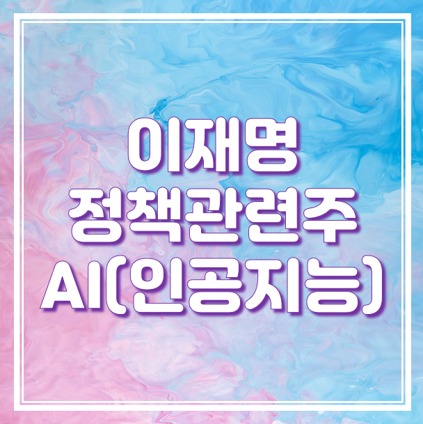 <b>이재명</b> 정책관련주-<b>인공지능</b>(AI) / 코난테크놀로지, 솔트룩스... 