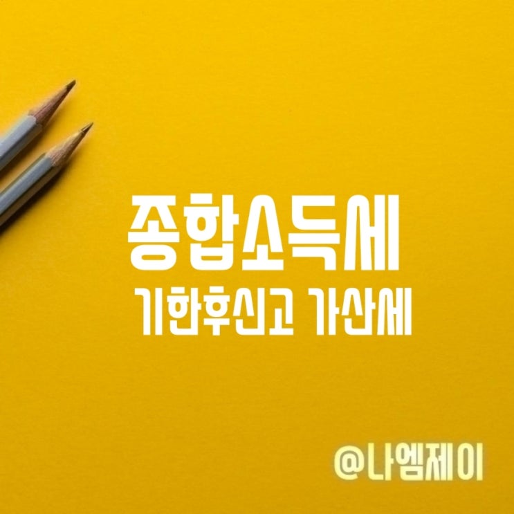 종합소득세 기한후신고 가산세 미신고 불이익 종합소득세 기한후신고 가산세 미신고 불이익