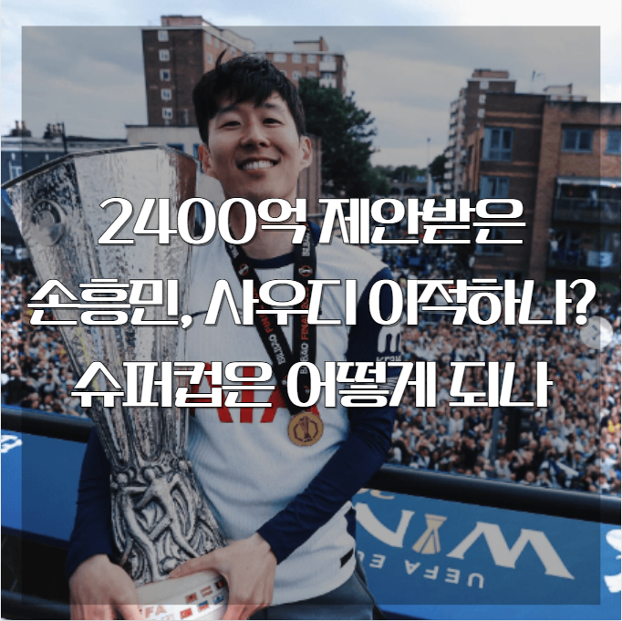 2400억 제안받은 <b>손흥민</b>, 사우디 이적하나? <b>슈퍼컵</b>은 어떻게... 