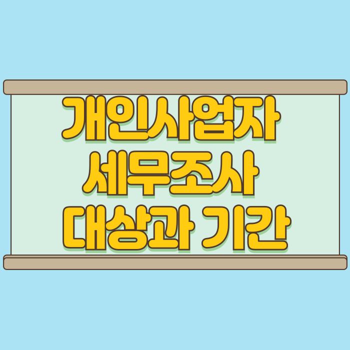  개인사업자 세무조사 대상 나도 걸릴 수 있을까?? 기간까지 알아보자