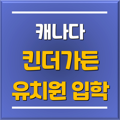 [캐나다 조기유학] 캐나다 유치원(킨더가든, Kindergarten) 주별 입학 조건, 나이와 수업 방식은?