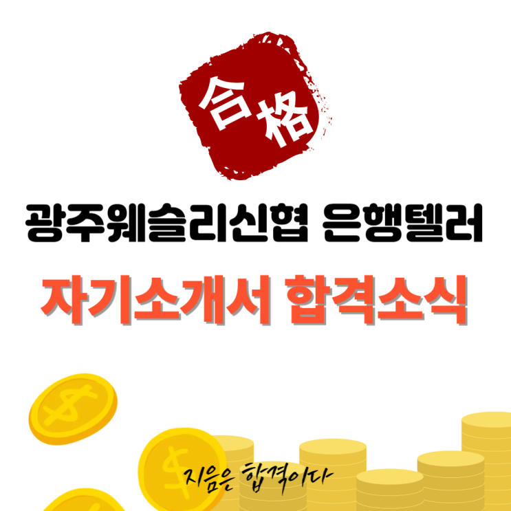 [합격소식_134] 광주웨슬리신협 은행텔러 직무 자기소개서 합격소식