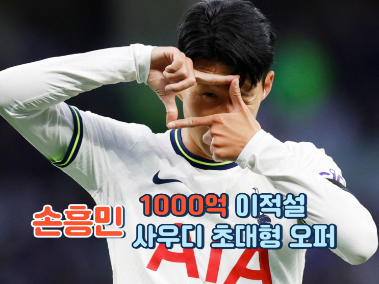  손흥민, 1000억 이적설 현실화? 사우디 초대형 오퍼에 마음 흔들릴까!