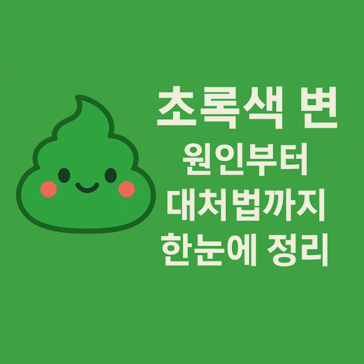  초록색 변 원인부터 대처법까지 한눈에 정리