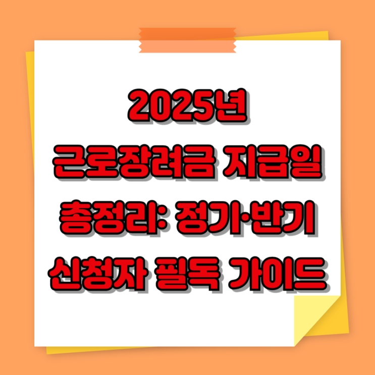 2025년 근로장려금 지급일 총정리: 정기·반기 신청자 필독 가이드