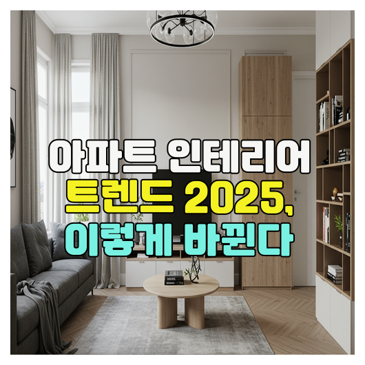  2025 아파트 인테리어 트렌드 총정리