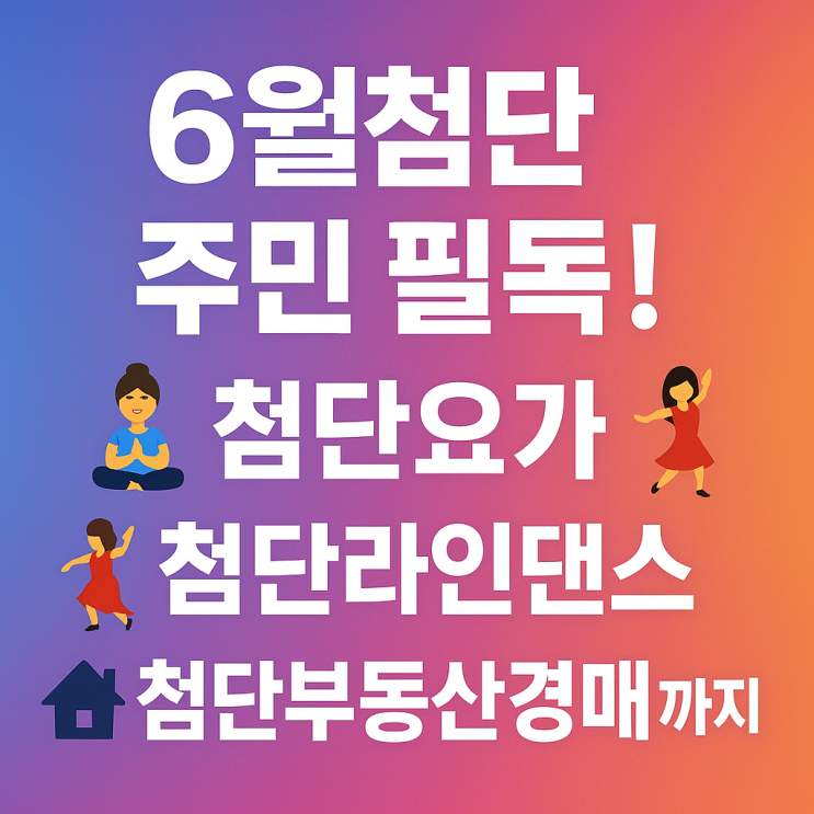  6월첨단 주민 필독! 첨단요가 · 첨단라인댄스 · 첨단부동산경매까지, 주민센터에서 문화·건강·취미를 한 자리에서!  (선착순)