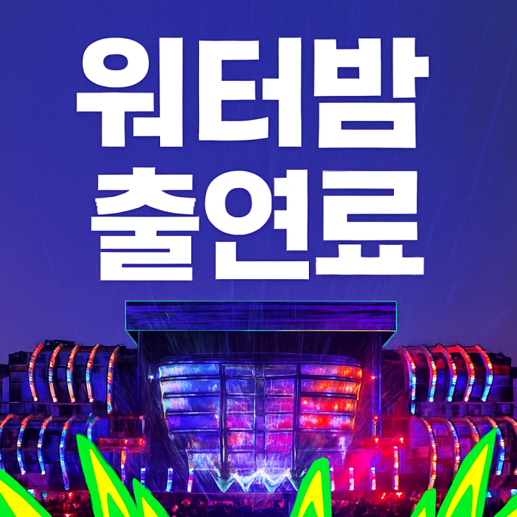  워터밤 출연료 얼마 받을까? 2025 라인업 섭외비 행사비 정리