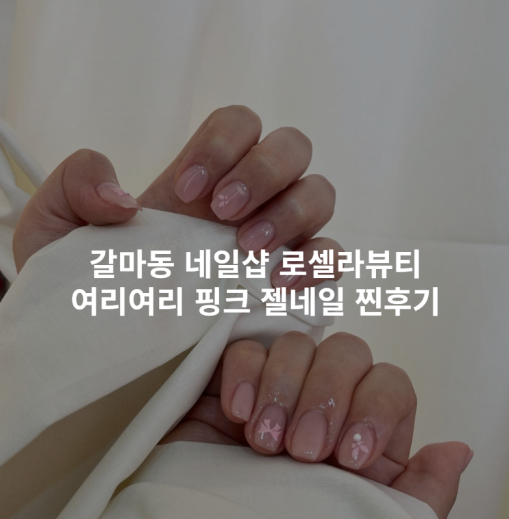  대전 갈마동 네일샵 로셀라뷰티에서 받은 여름맞이 여리여리 핑크 젤네일 찐후기