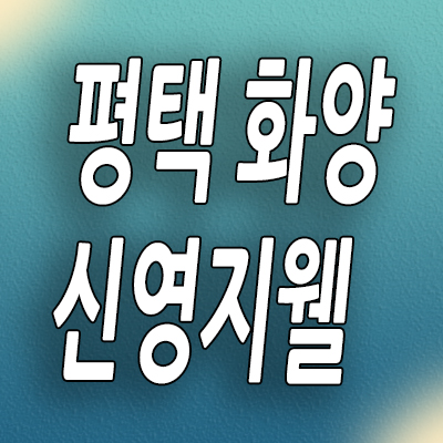 평택화양 신영지웰 분양가 서평택 화양지구 미분양아파트 모델하우스