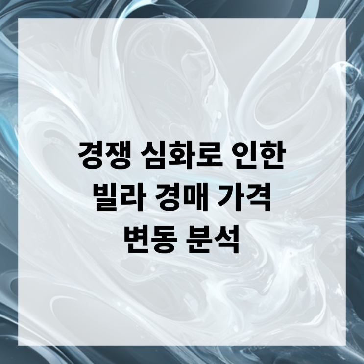 경쟁 심화로 인한 빌라 경매 가격 변동 분석