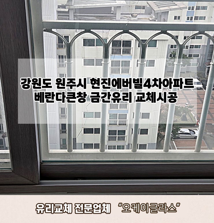  강원도원주시 현진에버빌4차아파트 베란다큰창 금간유리교체 "오케이글라스"
