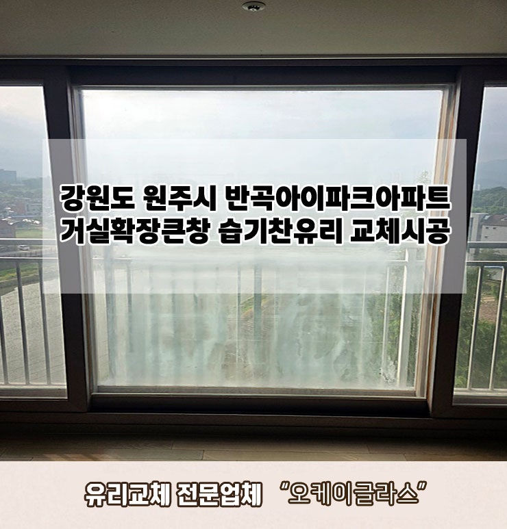  강원도원주시 반곡아이파크아파트 습기찬유리교체 "오케이글라스"