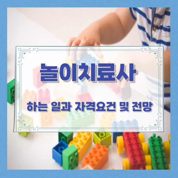 놀이치료사가 하는 일과 자격요건 및 전망 놀이치료사가 하는 일과 자격요건 및 전망
