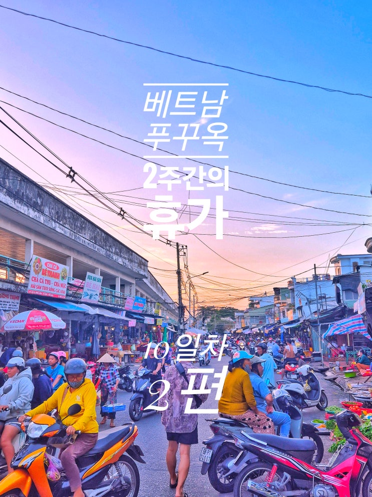  푸꾸옥 10일차 2편 - 사오 비치 Chợ Dương Đông 시장 딘까우 사원 포사이공 소나시 야시장  선셋 타운 야시장 Sun Bavaria GastroPub
