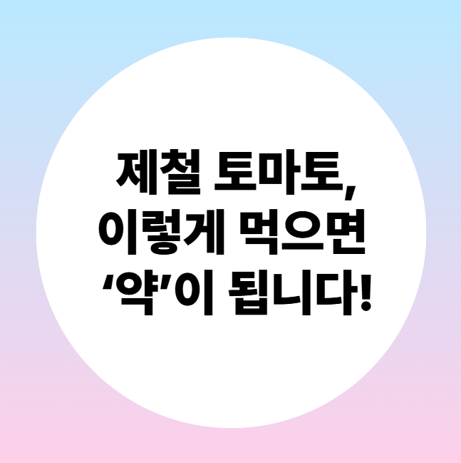 울산방문요양,🍅 제철 토마토, 이렇게 먹으면 ‘약’이 됩니다!