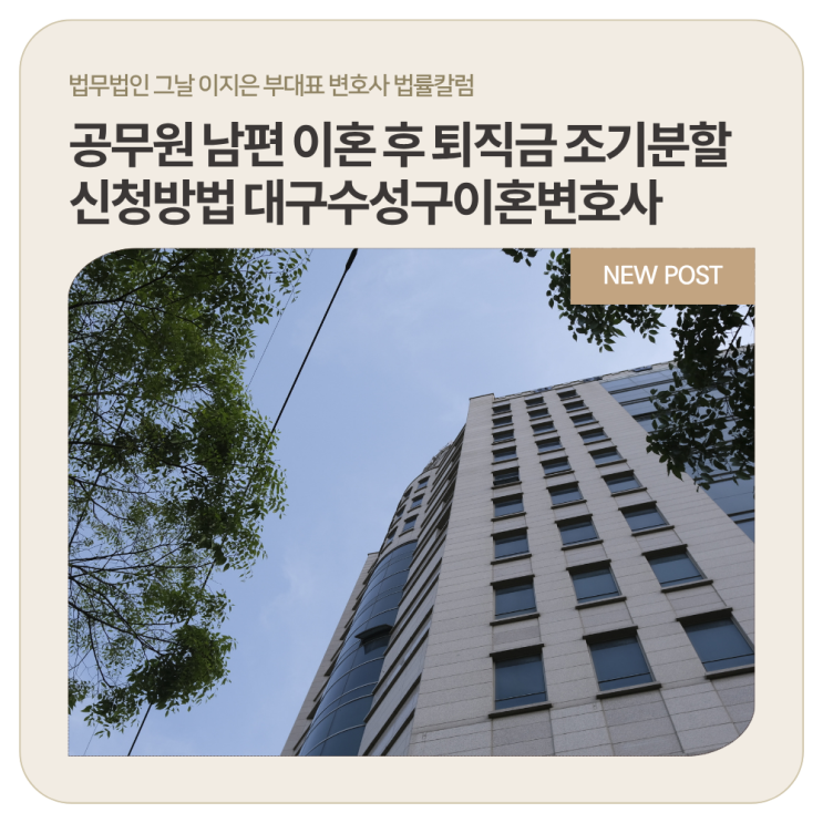  공무원 남편 이혼 후 퇴직금 조기분할 신청방법 대구수성구이혼변호사