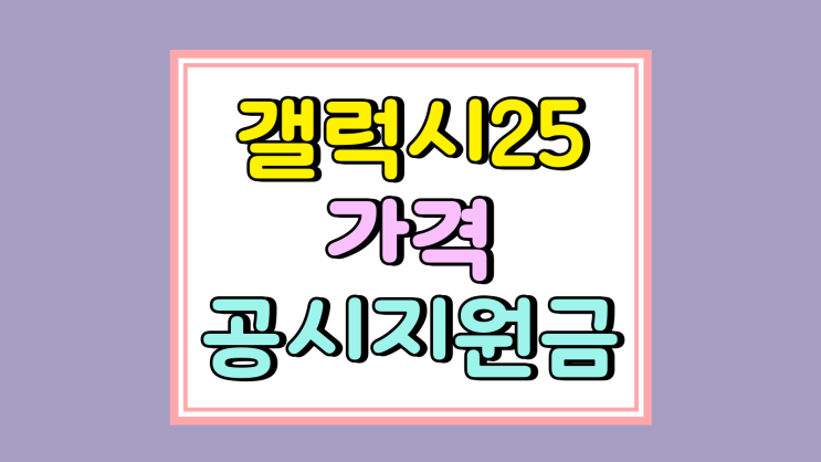 갤럭시25 가격 공시지원금 제대로 활용하기 갤럭시25 가격 공시지원금 제대로 활용하기