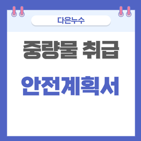  중량물 취급 안전계획서 뜻 작성 방법 시기 대상 주의할 점