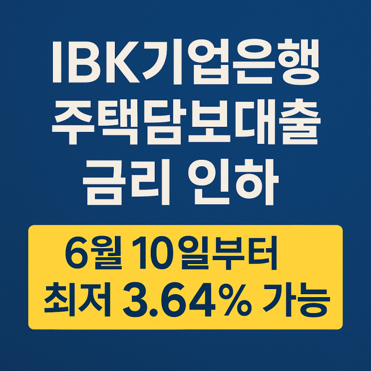  IBK기업은행 주택담보대출 금리 인하! 6월 10일부터 최저 3.64% 가능