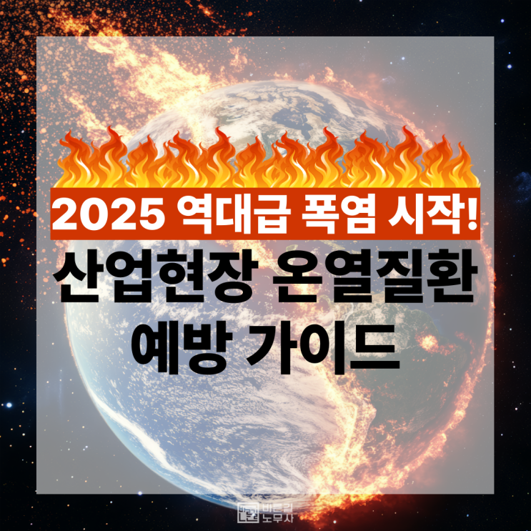 [경남노무사] 2025 <b>역대급 폭염</b> 시작! 산업현장 <b>온열질환</b> 예방... 