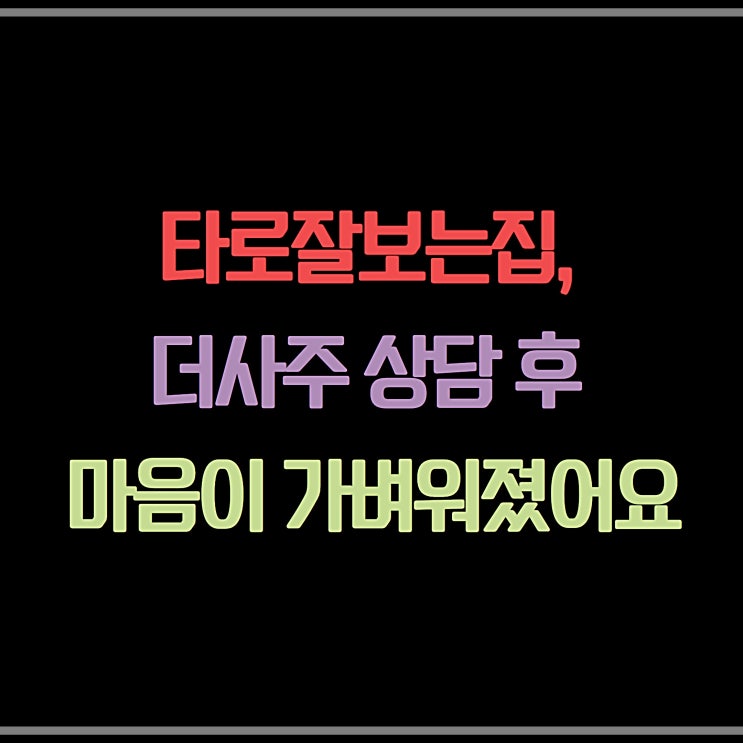  타로잘보는집, 더사주 상담 후 마음이 가벼워졌어요