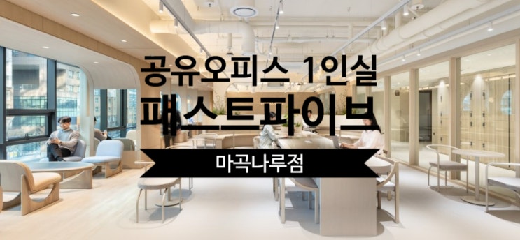  공유오피스 1인실, 패스트파이브 마곡나루점 자세히 알아보기