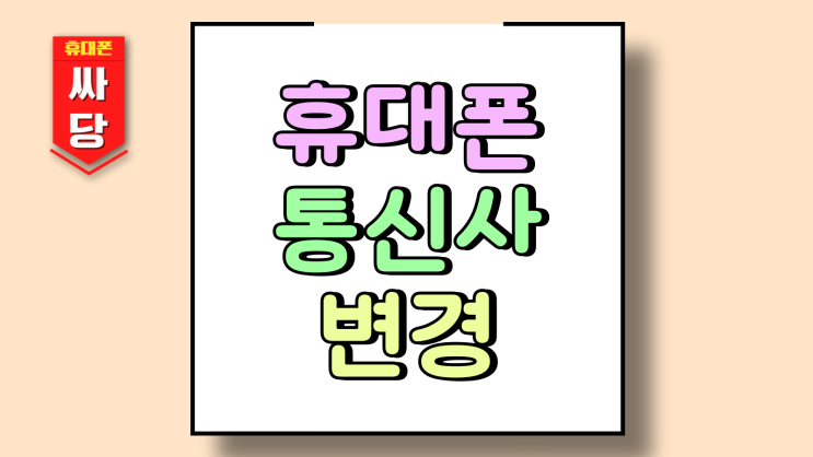  휴대폰 통신사 변경 조건 비교 싸게 바꾸기