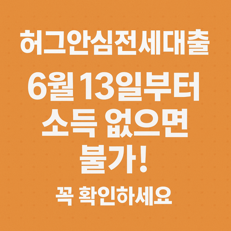  허그안심전세대출, 6월13일부터 소득 없으면 불가! 꼭 확인하세요
