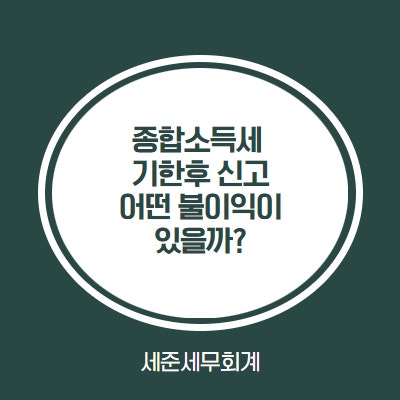  종합소득세 기한후 신고, 세금폭탄 맞는다던데 사실일까?