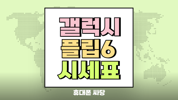 갤럭시플립6 성지 시세표 최신 가격 비교표 갤럭시플립6 성지 시세표 최신 가격 비교표