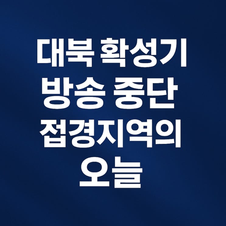 (속보)<b>대북 확성기 방송 중단</b>, 그 의미와 접경지역의 오늘