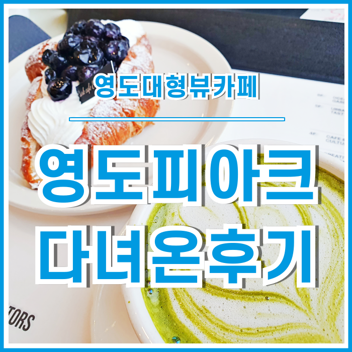  [영도카페] 오션뷰 전망 좋은 영도 대형카페 피아크에 다녀온 후기