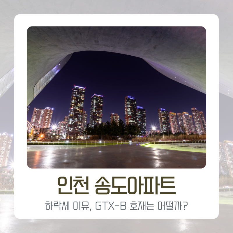 2025년 인천 송도아파트 시세 하락세 이유, GTX 호재는 어떨까?