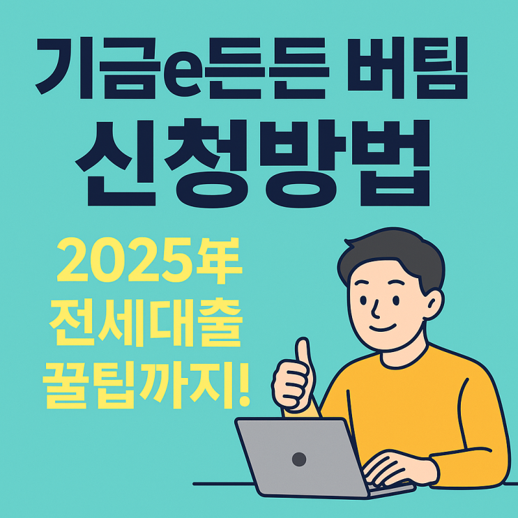  기금e든든 버팀목 신청방법 2025년 전세대출 꿀팁까지!