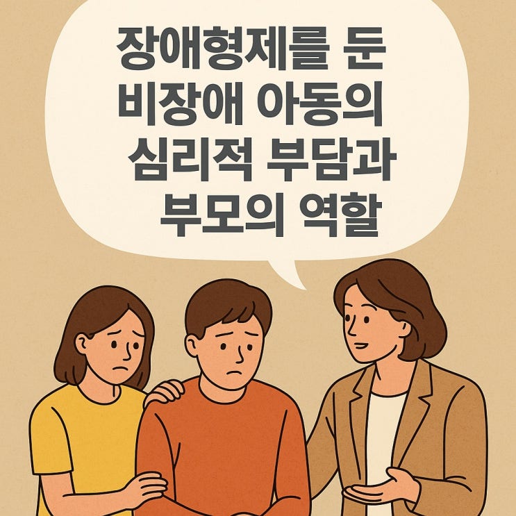  장애 형제를 둔 비장애 아동의 심리적 부담과 부모의 역할