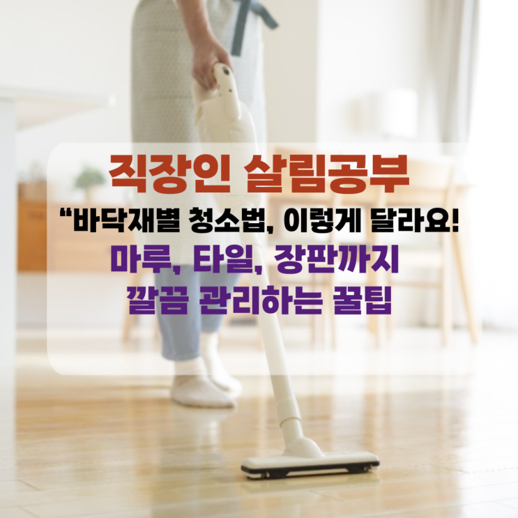  [직장맘 살림] 바닥재별 청소법, 이렇게 달라요! 마루, 타일, 장판까지 깔끔 관리하는 꿀팁