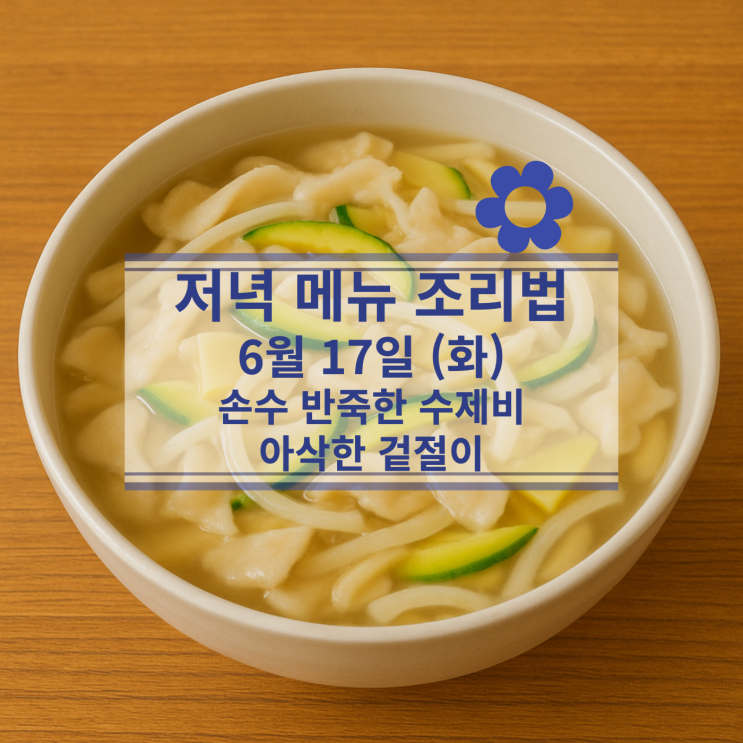  [6월 식단] 6월 17일(화) 저녁식사메뉴 : 손수 반죽한 수제비 그리고 아삭한 겉절이